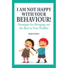 I Am Not Happy with Your Behaviour!: Strategies for Bringing out the Best in Your Toddler