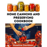 Home Canning And Preserving Cookbook: Canning Guide And Recipe Book For Pressure Canning And Waterbath Canning Method