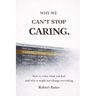 Why We Can't Stop Caring.: How To Value What You Feel - And Why It Might Just Change Everything