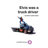 Elvis Was a Truck Driver...