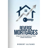 Reverse Mortgages: Using Your Home Equity to Create a Better Retirement