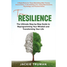 TruResilience: The Ultimate Step-by-Step Guide to Reprogramming Your Mindset and Transforming Your Life