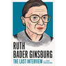 Ruth Bader Ginsburg: The Last Interview: And Other Conversations