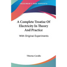 A Complete Treatise Of Electricity In Theory And Practice: With Original Experiments