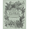The Ultimate Guide To Floral Embellishment: Over 110 Step-by-Step Tutorials To Add Flora, Fauna And Flourishes To Your Flower Drawings