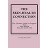 The Skin-Health Connection: The Ultimate Guide to Support Your Skin Health from the Inside Out