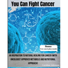 You Can Fight Cancer: An Inspiration To Natural healing For Cancer Survivors (With Oncologist Approved metabolic And Nutritional Approach)