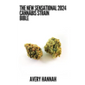 The New Sensational 2024 Cannabis Strain Bible: The Detailed Guide Book About Cannabis Strain