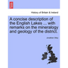A Concise Description of the English Lakes ... with Remarks on the Mineralogy and Geology of the District.