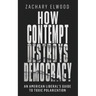 How Contempt Destroys Democracy: An American Liberal's Guide to Toxic Polarization