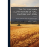 The Culture and Manufacture of Flax for Fibre and Seed