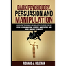 Dark Psychology, Persuasion, and Manipulation: Learn the Techniques and Skills to Influence People Using NLP, Brainwashing, Hypnosis, Mind Control, an