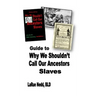 Guide to Why We Shouldn't Call Our Ancestors Slaves