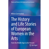 The History and Life Stories of European Women in the Arts: From the Middle Ages to the Present