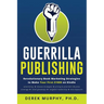 Guerrilla Publishing: Revolutionary Book Marketing Strategies