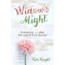 Widow's Might: Embracing Life After the Loss of Your Spouse