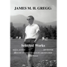 James M. H. Gregg: Selected Works: Social Justice Zen Master Ideas of a Twentieth Century Grandfather Some Poems