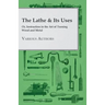 The Lathe & Its Uses - Or, Instruction in the Art of Turning Wood and Metal