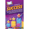 HowExpert Guide to Success: The Ultimate Handbook for Achieving Your Goals, Mastering Your Mindset, and Reaching Your Full Potential