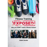 Fitness Training Exposed: why you DON'T need a fitness trainer!