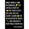 Once Upon a Time in Shaolin: The Untold Story of Wu-Tang Clan's Million-Dollar Secret Album, the Devaluation of Music, and America's New Public Enemy