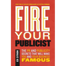 Fire Your Publicist: The PR and Publicity Secrets That Will Make You and Your Business Famous