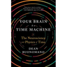 Your Brain Is a Time Machine: The Neuroscience and Physics of Time