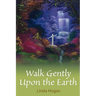 Walk Gently Upon the Earth