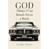 GOD Thinks I Can Bench-Press a Buick