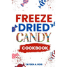 Freeze Dried Candy Cookbook: The Ultimate Guide to Mastering the Art of Candy Preservation for Prolonged Shelf Life and Boosting Nutritional Conten