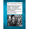Trade Union Law and Cases: A Text Book Relating to Trade Unions and to Labour.
