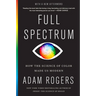 Full Spectrum: How the Science of Color Made Us Modern