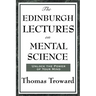 The Edinburgh Lectures on Mental Science: A Foundational Work on Mental Science and the Power of Thought