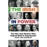 The Irish in Power: Men and women who helped build a superpower