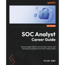 SOC Analyst Career Guide: Become highly skilled in security tools, tactics, and techniques to jumpstart your SOC analyst career