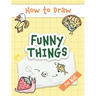 How to Draw Funny Things: Easy and Simple Drawing Book with Step-by-Step Instructions, Perfect for Gifting Children and Beginners on Christmas and Bir