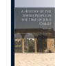 A History of the Jewish People in the Time of Jesus Christ; Being a Second and Revised Edition of a "Manual of the History of New Testament Times." Vo