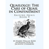 Quailolgy: The Care of Quail in Confinement: Raising Quail Book 3