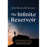 The Infinite Reservoir: A New Beginning for Science, Theology, and Human Meaning--Rooted in Divine Action
