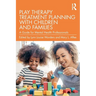 Play Therapy Treatment Planning with Children and Families: A Guide for Mental Health Professionals