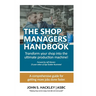 The Shop Managers Handbook: Transform your shop into the ultimate production machine!