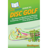 HowExpert Guide to Disc Golf: The Ultimate Handbook for Playing, Competing, and Mastering Disc Golf - From Beginner to Pro