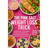 The Pink Salt Weight Loss Trick Plan: A Complete Guide to Using Organic Himalayan Salt for Detox with Morning Rituals and Diet to Boost Well-Being & N
