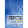 Microservices Architecture For Beginners: Build, Integrate, Test, Monitor Microservices Successfully