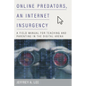 Online Predators, an Internet Insurgency: A Field Manual for Teaching and Parenting in the Digital Arena