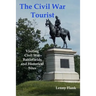 The Civil War Tourist: Visiting Civil War Battlefields and Historical Sites
