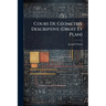 Cours De Géométrie Descriptive (Droit Et Plan): À L'usage Des Candidats Aux Baccalauréats Et Aux Écoles Du Gouvernement