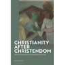 Christianity after Christendom: Heretical Perspectives in Philosophical Theology