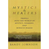 Mystics and Healers: Travels into the World of Mystics, Shamans and Miracle-Makers