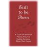 Still to Be Born: A Guide for Bereaved Parents Who Are Making Decisions About Their Future